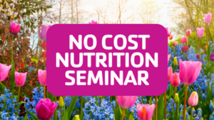 – Monthly Nutrition Seminars: Spring Into Grocery Savings