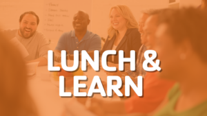 – Lunch & Learn Series